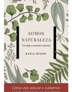 Somos Naturaleza. Un viaje a nuestra esencia – Katia Hueso