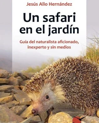 Un safari en el jardín. Guía del naturalista aficionado, inexperto y sin medios. Jesús Hallo Hernández – Ed. Tundra